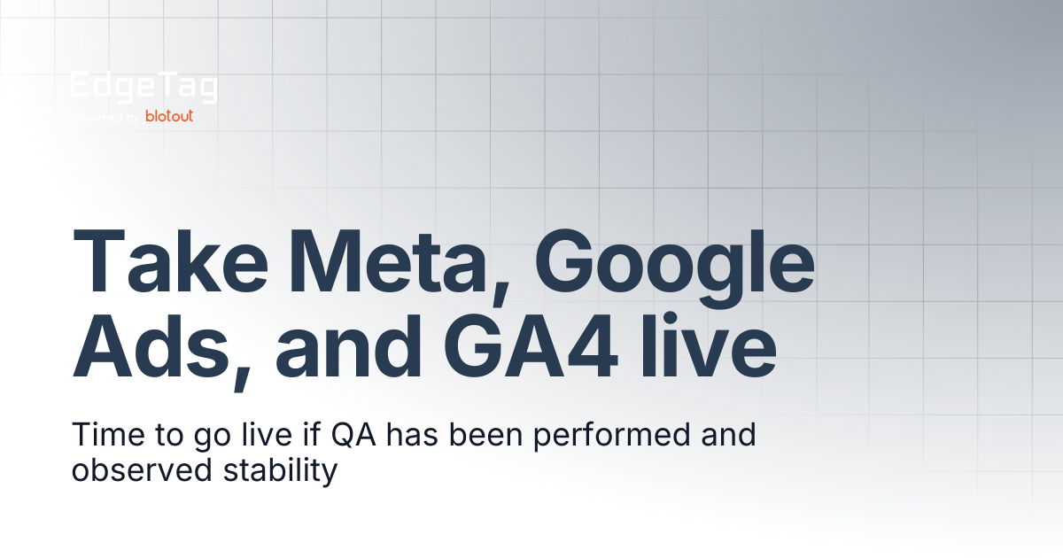 Take Meta, Google Ads, and GA4 live | Knowledge base | EdgeTag Docs