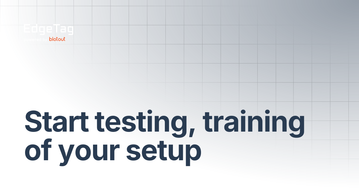 Start testing, training of your setup | Knowledge base | EdgeTag Docs